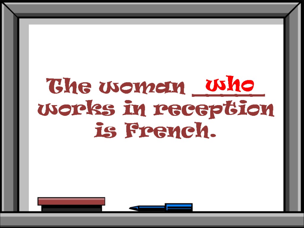 The woman _____ works in reception is French. who